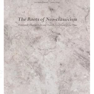 The Roots of Neo-classicism - Wiedewelt, Thorvaldsen and Danish Sculpture of our Time