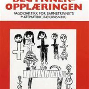 Begynneropplæringen : fagdidaktikk for barnetrinnets matematikkundervisning