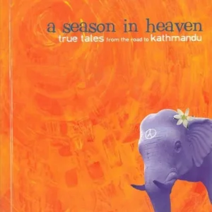 A Season in Heaven - True Tales from the Road to Kathmandu, Lonely Planet Journeys