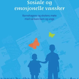 Sosiale og emosjonelle vansker : barnehagens og skolens møte med sårbare barn og unge