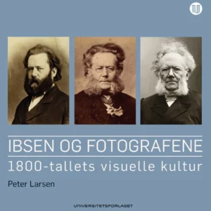 Ibsen og fotografene : 1800-tallets visuelle kultur