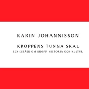 Kroppens tunna skal : sex essäer om kropp, historia och kultur