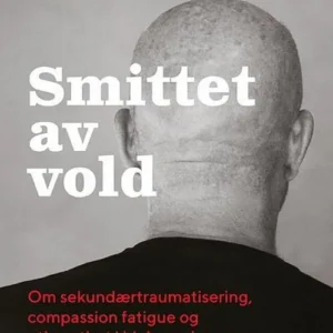 Smittet av vold : om sekundærtraumatisering, compassion fatigue og utbrenthet i hjelperyrkene