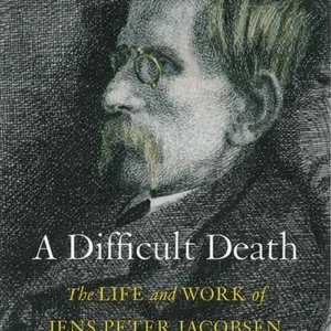 A Difficult Death: The Life and Work of Jens Peter Jacobsen