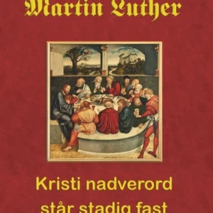 Martin Luther. Kristi nadverord står stadig fast