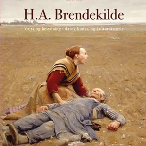 H.A. Brendekilde. Værk og betydning i dansk kunst- og kulturhistorie