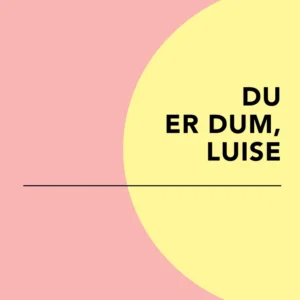 Du er dum, Luise