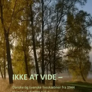 Ikke at vide - Danske og svenske livsskæbner fra 1944 til starten af 2000-tallet