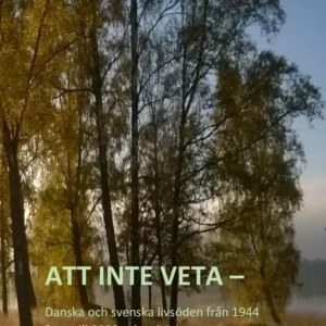 Att inte veta - Danska och svenska livsöden från 1944 fram till 2000-talets början