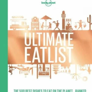 Lonely Planet's Ultimate Eatlist: The 500 Best Dishes on the Planet...Ranked