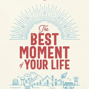 The Best Moment of Your Life: The World's Most Memorable Travel Experiences