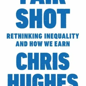 Fair Shot: Rethinking Inequality and How We Earn