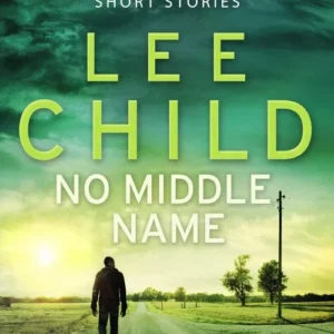 No Middle Name: The Complete Collected Jack Reacher Stories