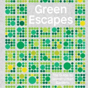 Green Escapes: The Guide to Secret Urban Gardens