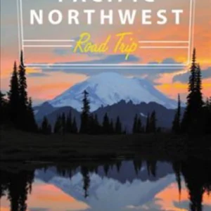 Pacific Northwest Road Trip: Seattle, Vancouver, Victoria, Olympic Peninsula, Portland, the Oregon Coast & Mount Rainier
