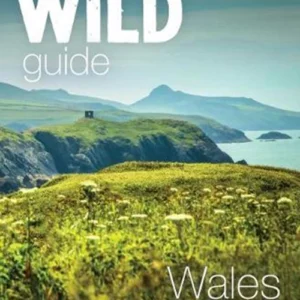 Wild Guide Wales and Marches: Hidden places, great adventures & the good life in Wales
