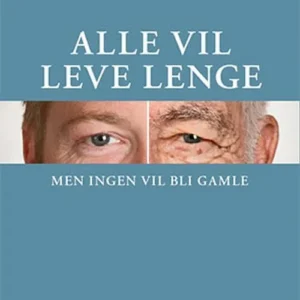 Alle vil leve lenge : men ingen vil bli gamle