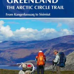 Trekking in Greenland: The Arctic Circle Trail : From Kangerlussuaq to Sisimiut