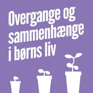Overgange og sammenhænge i børns liv