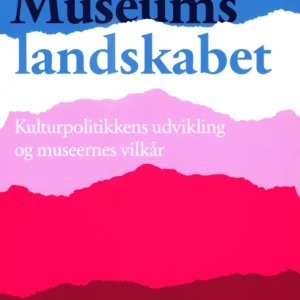 Museumslandskabet - Kulturpolitikkens udvikling og museernes vilkår