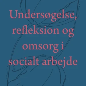 Undersøgelse, refleksion og omsorg i socialt arbejde