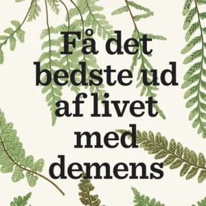 Få det bedste ud af livet med demens