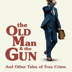 The Old Man and the Gun: And Other Tales of True Crime - Film tie-in