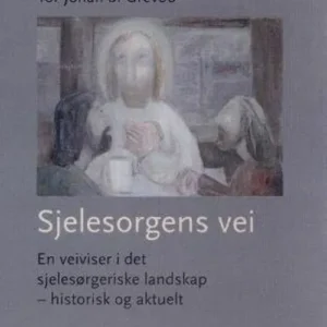 Sjelesorgens vei : en veiviser i det sjelesørgeriske landskap : historisk og aktuelt