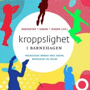 Kroppslighet i barnehagen : pedagogisk arbeid med kropp, bevegelse, mat og helse