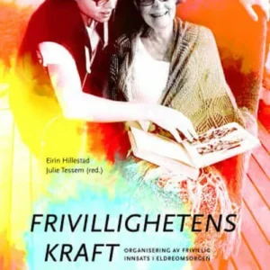 Frivillighetens kraft : organisering av frivillig innsats i eldreomsorgen