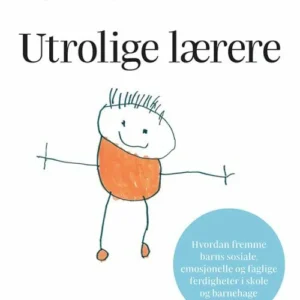 Utrolige lærere : hvordan fremme barns sosiale, emosjonelle og faglige ferdigheter i skole og barnehage