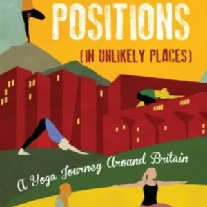 Unlikely Positions: A Yoga Journey around Britain