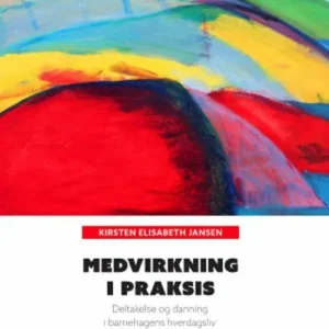 Medvirkning i praksis : deltakelse og danning i barnehagens hverdagsliv