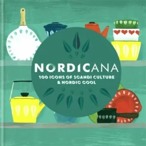 Nordicana: 100 Icons of Scandi Culture & Nordic Cool