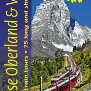Bernese Overland and Valais: car and train tours, 75 long and short walks