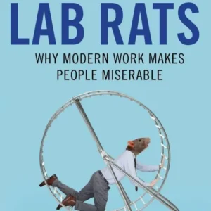 Lab Rats: Why Modern Work Makes People Miserable