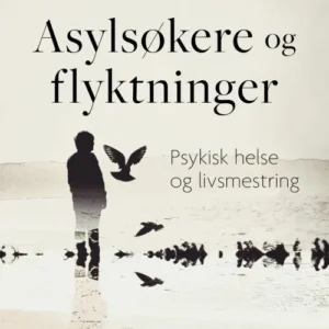 Asylsøkere og flyktninger : psykisk helse og livsmestring