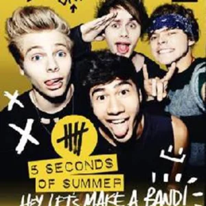 5 Seconds of Summer: Hey, Let's Make a Band! The Official 5SOS Book