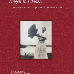 Trogen in i döden : Bruno & Signe Liljefors konstnärsliv