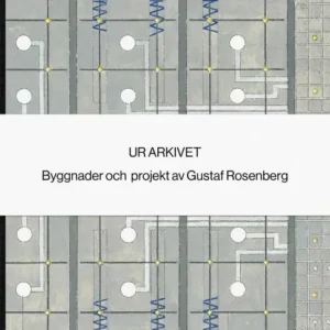 Ur arkivet : byggnader och projekt av Gustaf Rosenberg