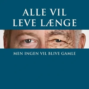 Alle vil leve længe, men ingen vil blive gamle