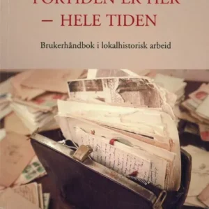 Fortiden er her - hele tiden : brukerhåndbok i lokalhistorisk arbeid