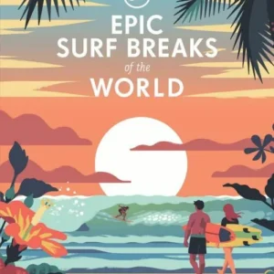 Epic Surf Breaks of the World: Explore the planet's most thrilling waves