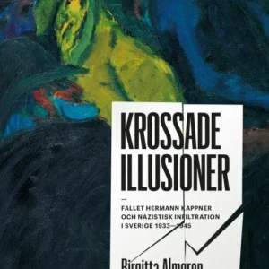 Krossade illusioner : fallet Hermann Kappner och nazistisk infiltration i Sverige 1933-1945