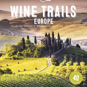 Wine Trails Europe: Plan 40 perfect weekends in wine country