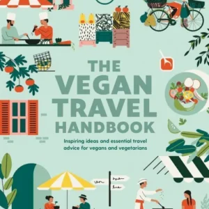 The Vegan Travel Handbook: Inspiring ideas and essential travel advice for vegans and vegetarians