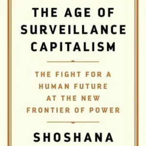 The Age of Surveillance Capitalism: The Fight for a Human Future at the New Frontier of Power