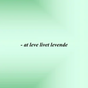 - at leve livet levende