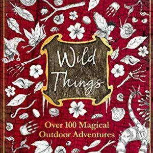 Wild Things: Over 100 magical outdoor adventures