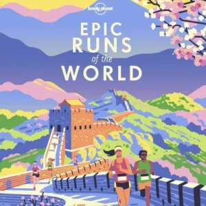 Epic Runs of the World: Explore the world's most thrilling running routes and trails